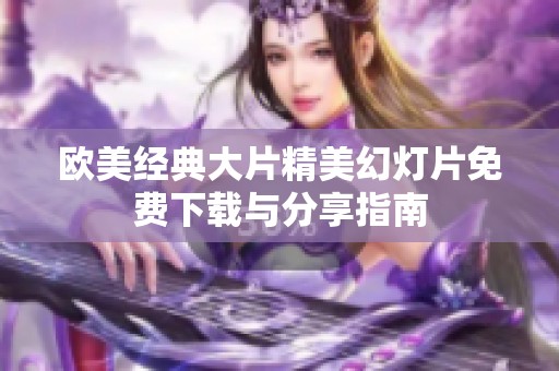 欧美经典大片精美幻灯片免费下载与分享指南