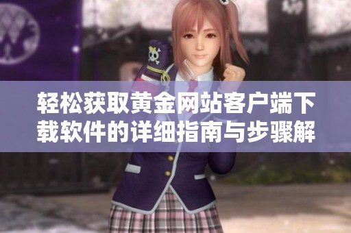 轻松获取黄金网站客户端下载软件的详细指南与步骤解析