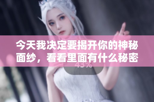 今天我决定要揭开你的神秘面纱，看看里面有什么秘密