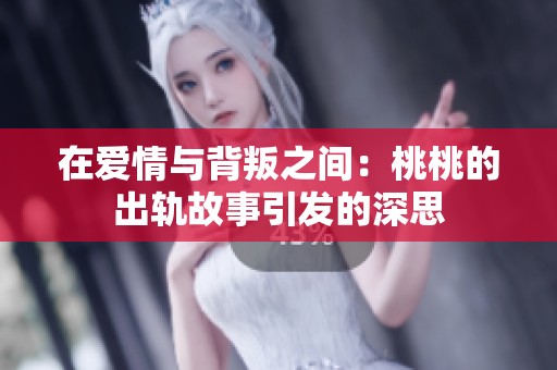 在爱情与背叛之间：桃桃的出轨故事引发的深思