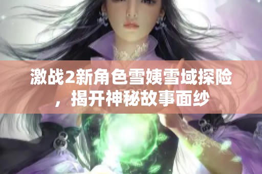 激战2新角色雪姨雪域探险，揭开神秘故事面纱