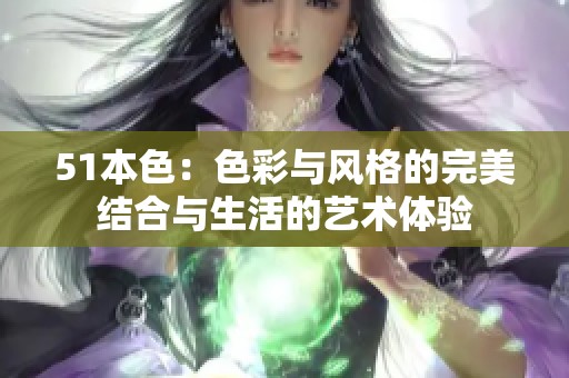51本色：色彩与风格的完美结合与生活的艺术体验
