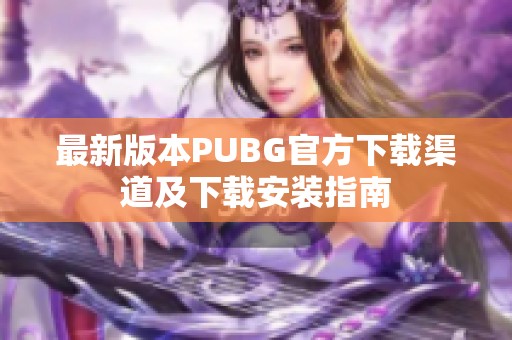 最新版本PUBG官方下载渠道及下载安装指南