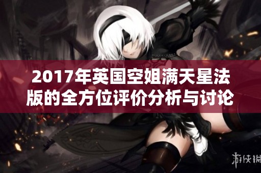 2017年英国空姐满天星法版的全方位评价分析与讨论