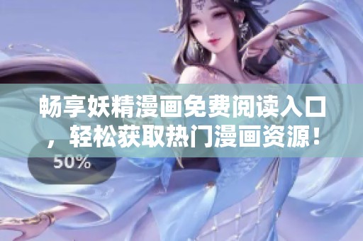 畅享妖精漫画免费阅读入口，轻松获取热门漫画资源！
