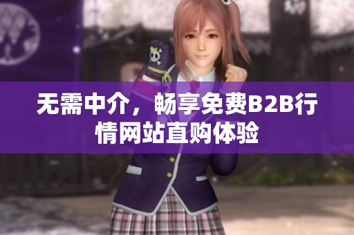 无需中介，畅享免费B2B行情网站直购体验