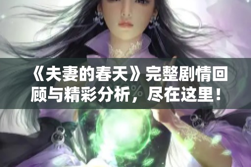 《夫妻的春天》完整剧情回顾与精彩分析，尽在这里！