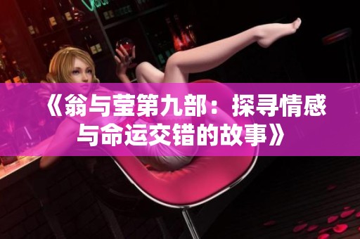《翁与莹第九部：探寻情感与命运交错的故事》