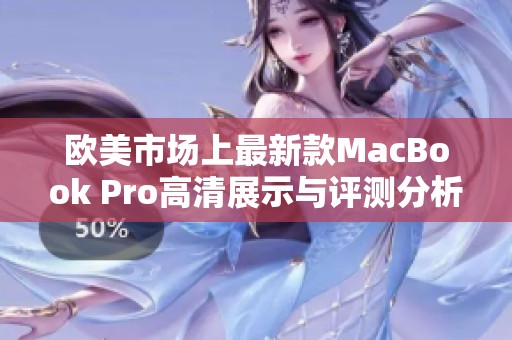 欧美市场上最新款MacBook Pro高清展示与评测分析