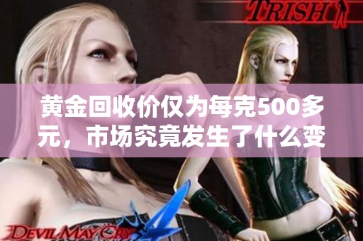 黄金回收价仅为每克500多元，市场究竟发生了什么变化？