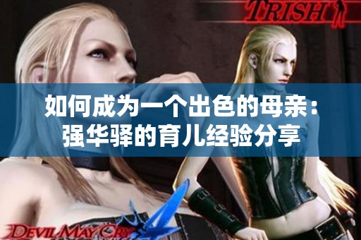 如何成为一个出色的母亲：强华驿的育儿经验分享