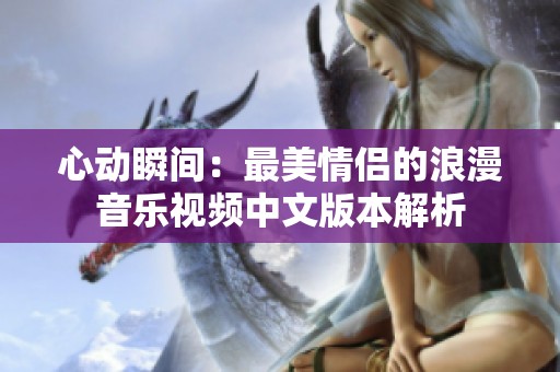 心动瞬间：最美情侣的浪漫音乐视频中文版本解析
