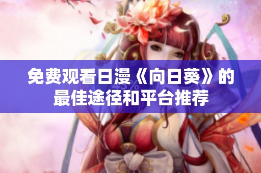 免费观看日漫《向日葵》的最佳途径和平台推荐