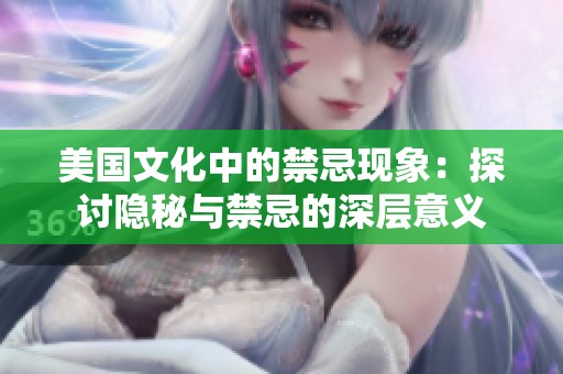 美国文化中的禁忌现象：探讨隐秘与禁忌的深层意义