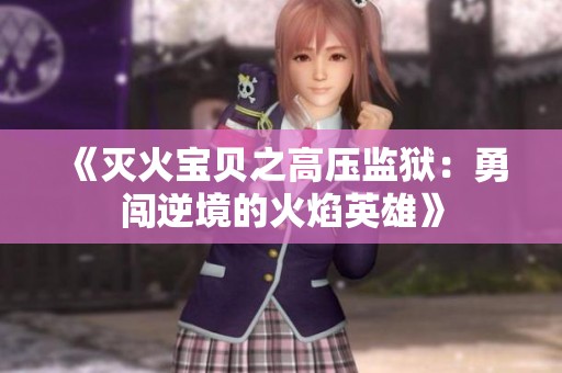 《灭火宝贝之高压监狱：勇闯逆境的火焰英雄》