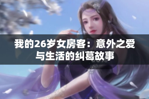 我的26岁女房客：意外之爱与生活的纠葛故事