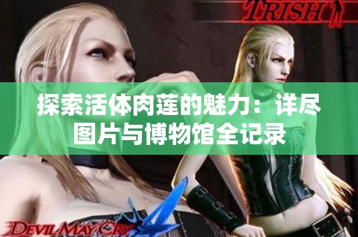 探索活体肉莲的魅力：详尽图片与博物馆全记录