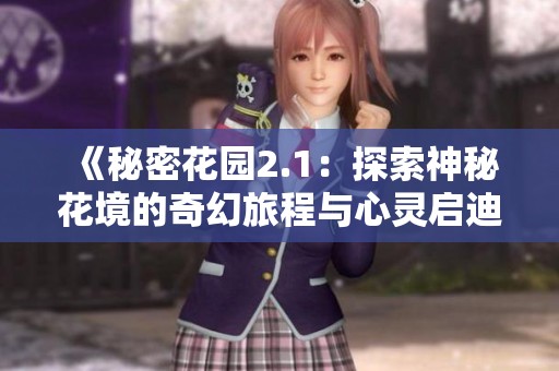 《秘密花园2.1：探索神秘花境的奇幻旅程与心灵启迪》