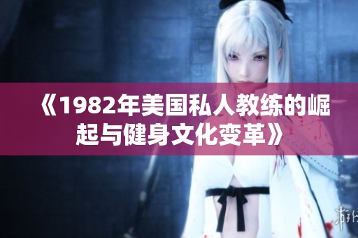 《1982年美国私人教练的崛起与健身文化变革》