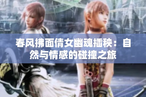 春风拂面倩女幽魂插秧：自然与情感的碰撞之旅