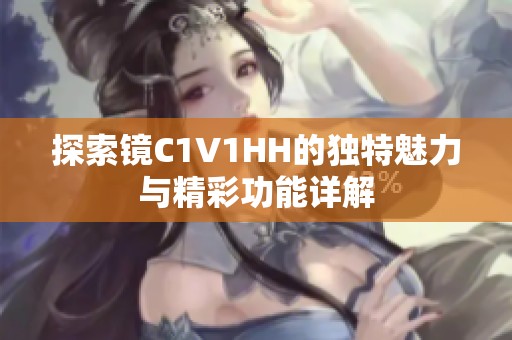 探索镜C1V1HH的独特魅力与精彩功能详解