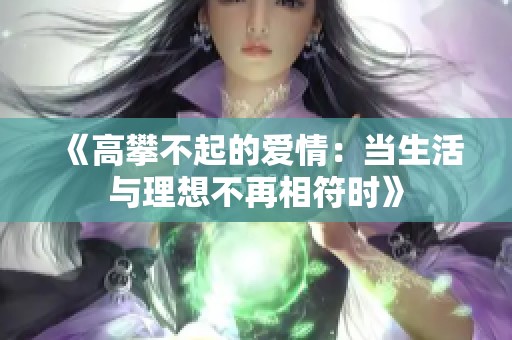 《高攀不起的爱情：当生活与理想不再相符时》