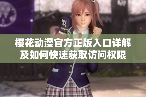 樱花动漫官方正版入口详解及如何快速获取访问权限