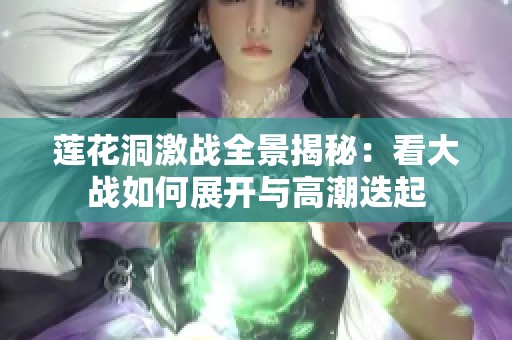 莲花洞激战全景揭秘：看大战如何展开与高潮迭起