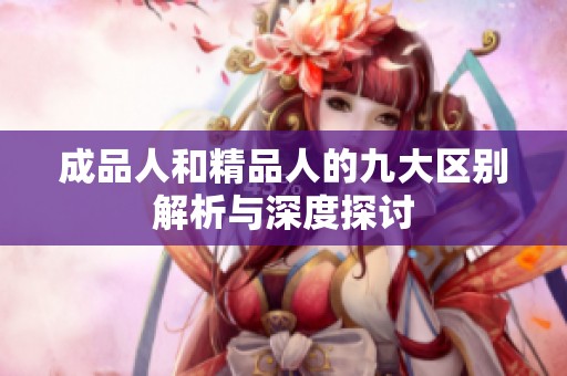 成品人和精品人的九大区别解析与深度探讨