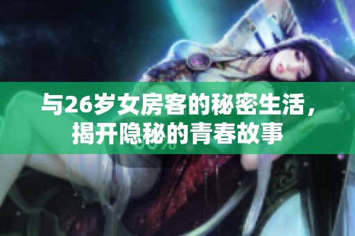 与26岁女房客的秘密生活，揭开隐秘的青春故事