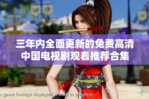三年内全面更新的免费高清中国电视剧观看推荐合集