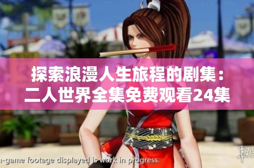 探索浪漫人生旅程的剧集：二人世界全集免费观看24集