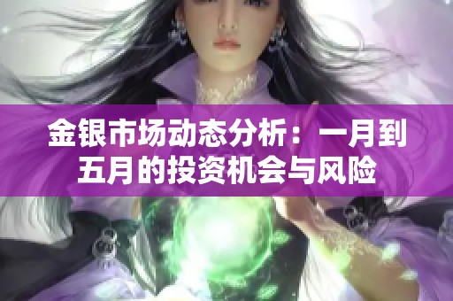 金银市场动态分析：一月到五月的投资机会与风险