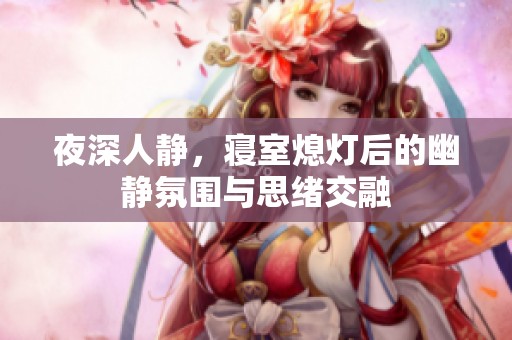 夜深人静，寝室熄灯后的幽静氛围与思绪交融