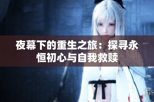 夜幕下的重生之旅：探寻永恒初心与自我救赎