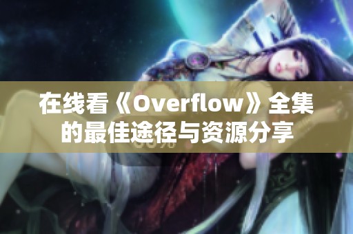 在线看《Overflow》全集的最佳途径与资源分享