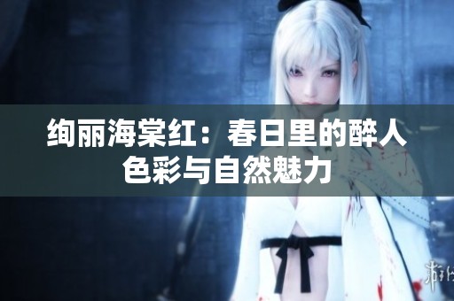 绚丽海棠红：春日里的醉人色彩与自然魅力