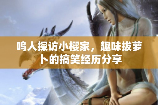 鸣人探访小樱家，趣味拔萝卜的搞笑经历分享