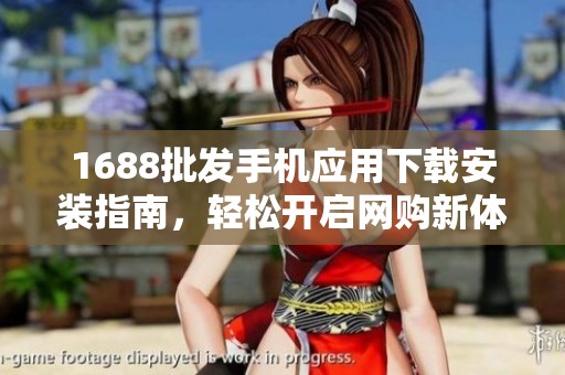 1688批发手机应用下载安装指南，轻松开启网购新体验