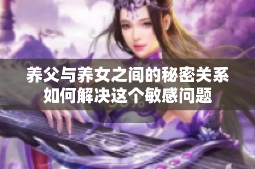 养父与养女之间的秘密关系如何解决这个敏感问题