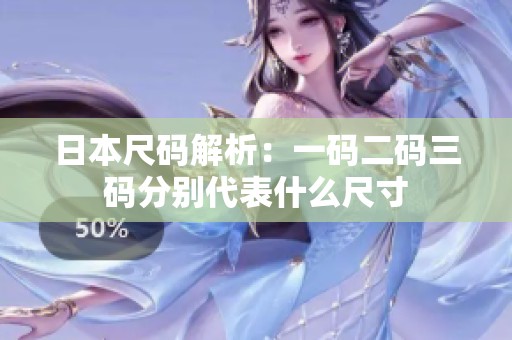日本尺码解析：一码二码三码分别代表什么尺寸