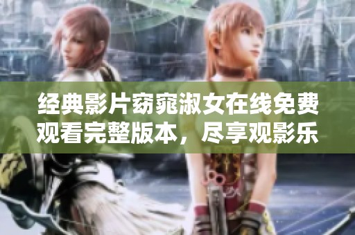 经典影片窈窕淑女在线免费观看完整版本，尽享观影乐趣