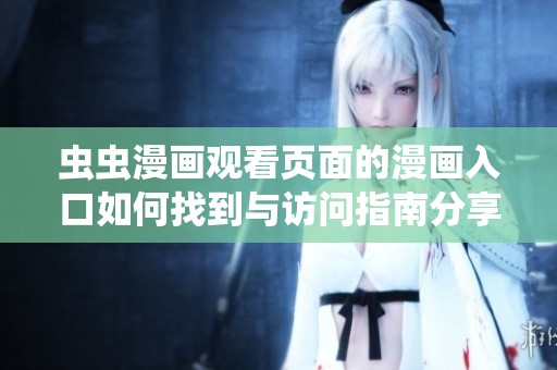 虫虫漫画观看页面的漫画入口如何找到与访问指南分享