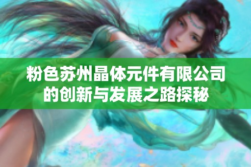 粉色苏州晶体元件有限公司的创新与发展之路探秘