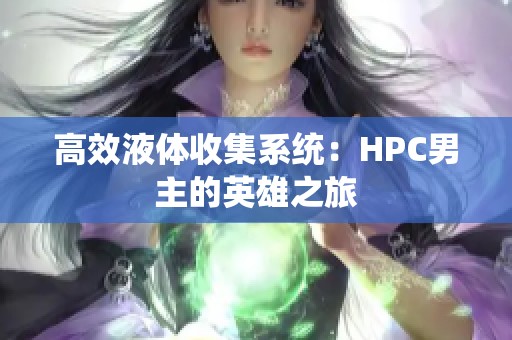 高效液体收集系统：HPC男主的英雄之旅