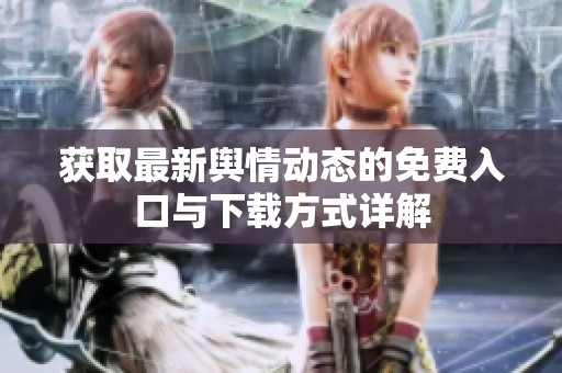 获取最新舆情动态的免费入口与下载方式详解