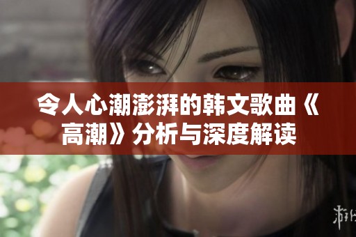 令人心潮澎湃的韩文歌曲《高潮》分析与深度解读