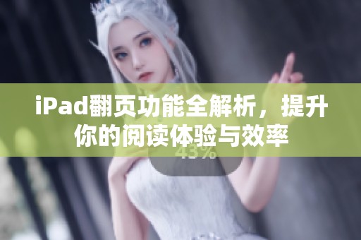 iPad翻页功能全解析，提升你的阅读体验与效率