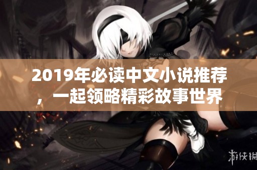 2019年必读中文小说推荐，一起领略精彩故事世界