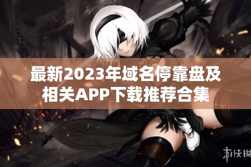 最新2023年域名停靠盘及相关APP下载推荐合集